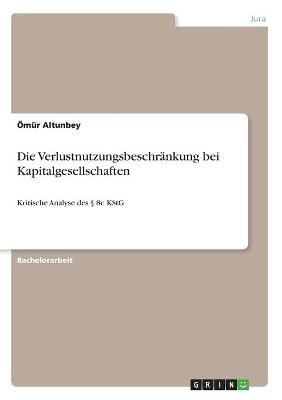 Die VerlustnutzungsbeschrÃ¤nkung bei Kapitalgesellschaften - ÃmÃ¼r Altunbey