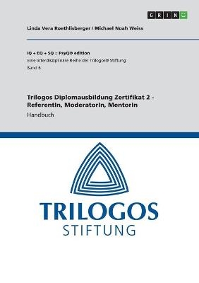 Trilogos Diplomausbildung Zertifikat 2 - ReferentIn, ModeratorIn, MentorIn - Michael Noah Weiss, Linda Vera Roethlisberger