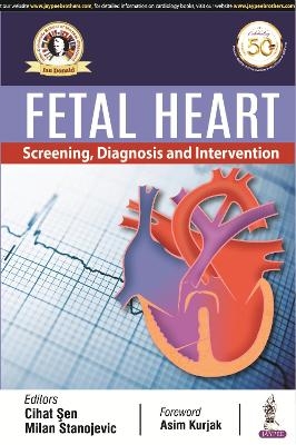 Fetal Heart: Screening, Diagnosis & Intervention - Cihat Sen, Milan Stenojevic