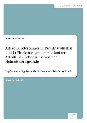 Ãltere BundesbÃ¼rger in Privathaushalten und in Einrichtungen der stationÃ¤ren Altenhilfe - Lebenssituation und HeimeintrittsgrÃ¼nde - Sven Schneider