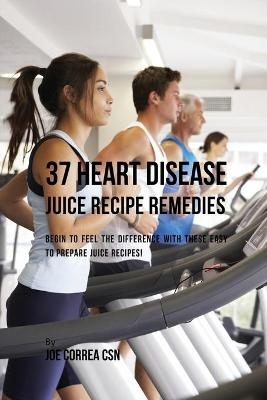 37 Heart Disease Juice Recipe Remedies - Joe Correa