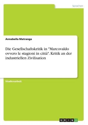 Die Gesellschaftskritik in "Marcovaldo ovvero le stagioni in cittÃ ". Kritik an der industriellen Zivilisation - Annabella Matranga