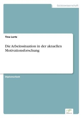 Die Arbeitssituation in der aktuellen Motivationsforschung - Tina Lortz