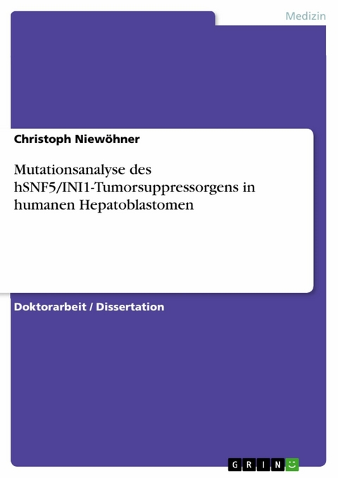 Mutationsanalyse des hSNF5/INI1-Tumorsuppressorgens in humanen Hepatoblastomen -  Christoph Niewöhner