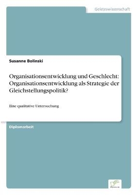 Organisationsentwicklung und Geschlecht: Organisationsentwicklung als Strategie der Gleichstellungspolitik? - Susanne Bolinski