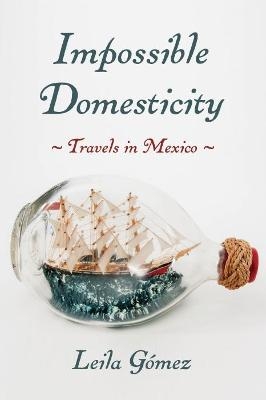 Impossible Domesticity - Leila Gomez