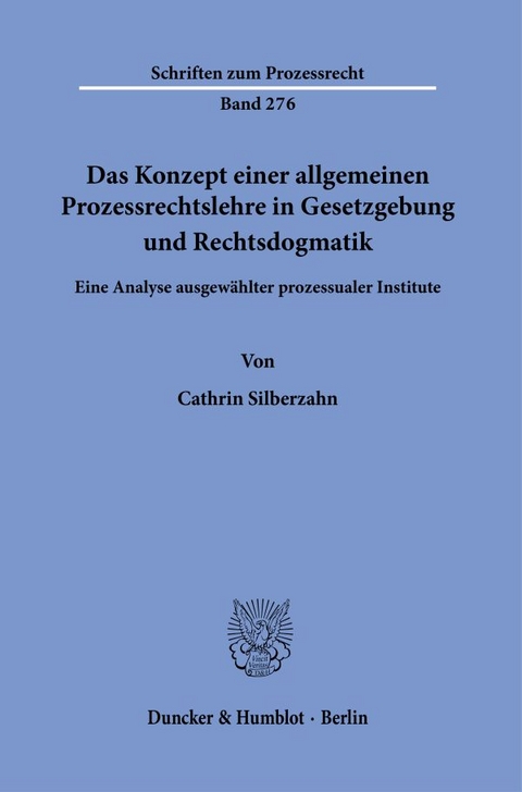 Das Konzept einer allgemeinen Prozessrechtslehre in Gesetzgebung und Rechtsdogmatik. - Cathrin Silberzahn