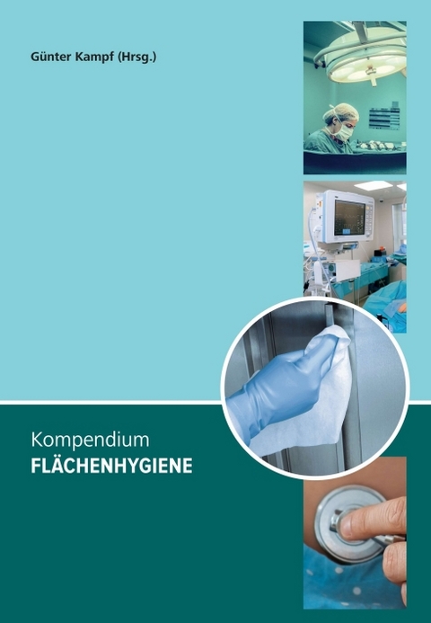 Kompendium Flächenhygiene - Günter Kampf, Florian H. H. Brill, Fabian Cieplik, Maren Eggers, Udo Eickmann, Jürgen Gebel, Axel Kramer, Tim Maisch, Denise Mühler, Andreas Schwarzkopf, Claudia Schwarzkopf, Maren Wodrich