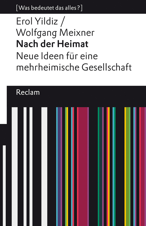 Nach der Heimat. Neue Ideen für eine mehrheimische Gesellschaft. [Was bedeutet das alles?] - Erol Yildiz, Wolfgang Meixner