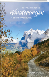 45 faszinierende Wanderungen im Berner Oberland - Ronald Gohl