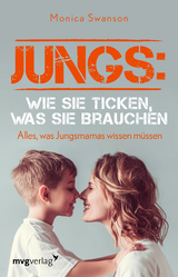 Jungs: wie sie ticken, was sie brauchen - Monica Swanson