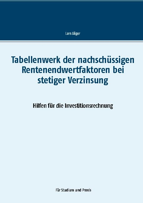 Tabellenwerk der nachschüssigen Rentenendwertfaktoren bei stetiger Verzinsung - Lars Jäger