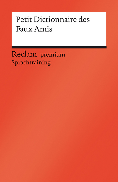 Petit Dictionnaire des Faux Amis. Reclam premium Sprachtraining - Béatrice Gra-Steiner, Burkhard Dretzke, Margaret Nester