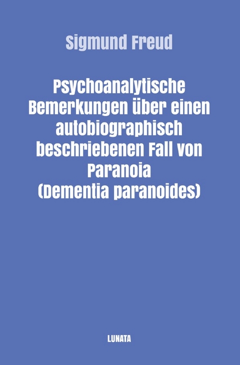 Sigmund Freud gesammelte Werke / Psychoanalytische Bemerkungen über einen autobiographisch beschriebenen Fall von Paranoia (Dementia Paranoides) - Sigmund Freud