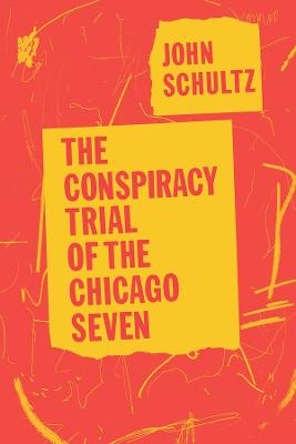 The Conspiracy Trial of the Chicago Seven - John Schultz