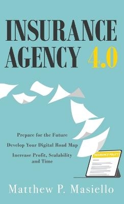 Insurance Agency 4.0 - Matthew P Masiello