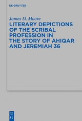 Literary Depictions of the Scribal Profession in the Story of Ahiqar and Jeremiah 36 - James D. Moore