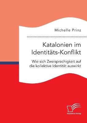 Katalonien im Identitäts-Konflikt. Wie sich Zweisprachigkeit auf die kollektive Identität auswirkt - Michelle Prinz