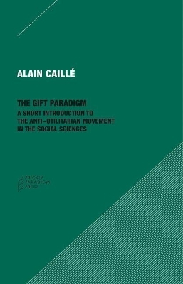 The Gift Paradigm – A Short Introduction to the Anti–Utilitarian Movement in the Social Sciences - Alain Caillé