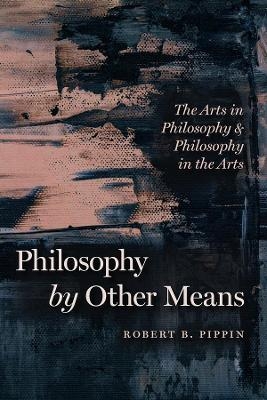 Philosophy by Other Means - Robert B. Pippin