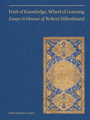 Fruit of Knowledge, Wheel of Learning (Vol II) - Essays in Honour of Professor Robert Hillenbrand - 