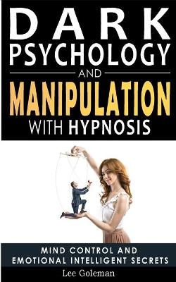 Dark Psychology and Manipulation with Hypnosis - Lee Goleman