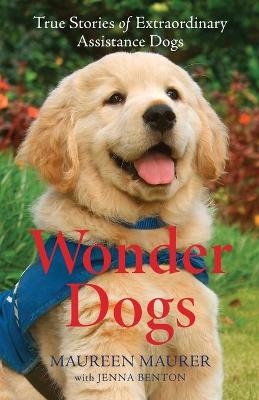 Wonder Dogs – True Stories of Extraordinary Assistance Dogs - Maureen Maurer, Jenna Benton