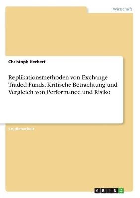 Replikationsmethoden von Exchange Traded Funds. Kritische Betrachtung und Vergleich von Performance und Risiko - Christoph Herbert