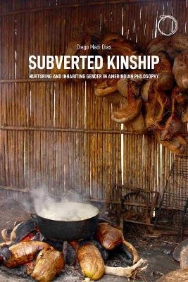 Subverted Kinship - Nurturing and Inhabiting Gender in Amerindian Philosophy - Diego Madi Dias