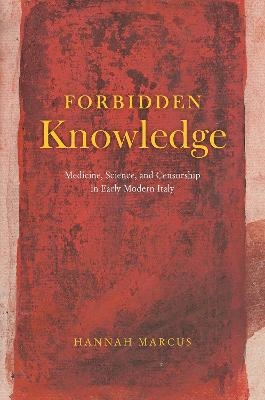 Forbidden Knowledge – Medicine, Science, and Censorship in Early Modern Italy - Hannah Marcus