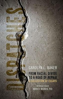 Dispatches, From Racial Divide to the Road of Re – A Collection of Essays - Carolyn L. Baker, Mark R. Warren