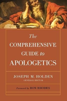 The Comprehensive Guide to Apologetics - Joseph M. Holden