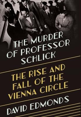 The Murder of Professor Schlick - David Edmonds