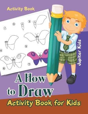 A How to Draw Activity Book for Kids Activity Book -  Jupiter Kids