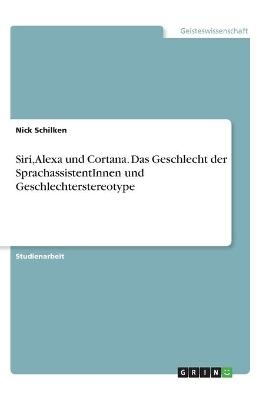 Siri, Alexa und Cortana. Das Geschlecht der SprachassistentInnen und Geschlechterstereotype - Nick Schilken