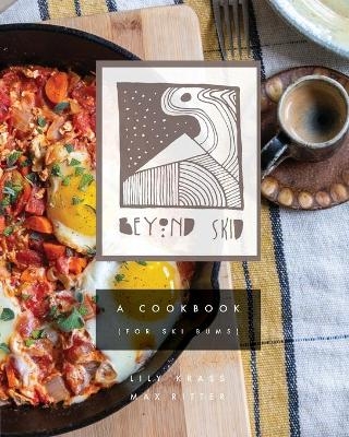 Beyond Skid - A Cookbook For Ski Bums - Max Ritter, Lily Krass