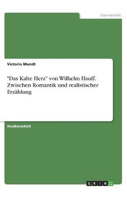 "Das Kalte Herz" von Wilhelm Hauff. Zwischen Romantik und realistischer Erzählung - Victoria Mundt