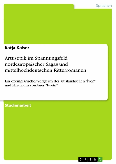 Artusepik im Spannungsfeld  nordeuropäischer Sagas und mittelhochdeutschen Ritterromanen - Katja Kaiser