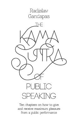 The Kama Sutra of Public Speaking - Radislav Gandapas