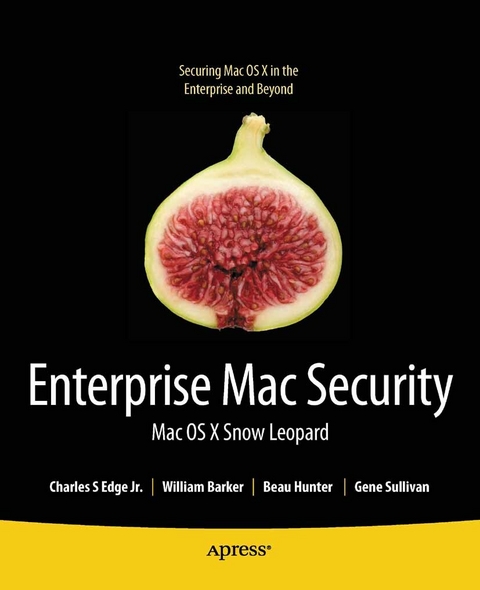 Enterprise Mac Security: Mac OS X Snow Leopard - Charles Edge, William Barker, Beau Hunter, Gene Sullivan, Ken Barker