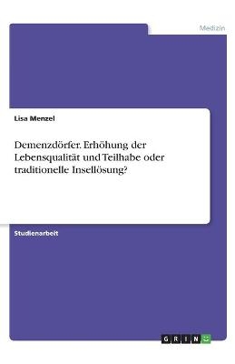 DemenzdÃ¶rfer. ErhÃ¶hung der LebensqualitÃ¤t und Teilhabe oder traditionelle InsellÃ¶sung? - Lisa Menzel