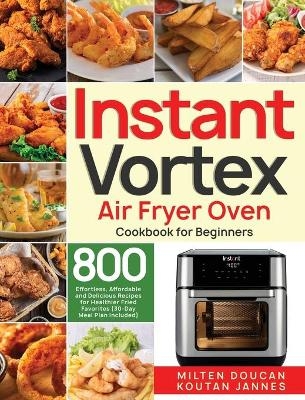 Instant Vortex Air Fryer Oven Cookbook for Beginners - Milten Doucan, Koutan Jannes