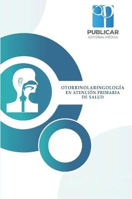 Otorrinolaringología en atención primaria de salud - Christian Flavio Cárdenas Quihuiri, María Belén Rueda Espinoza, Marco Antonio Cisneros Abarca