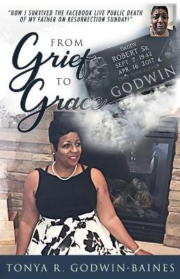 From Grief to Grace - Tonya R Godwin-Baines