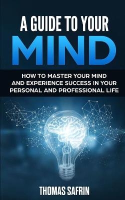 A Guide to Your Mind - Thomas Safrin