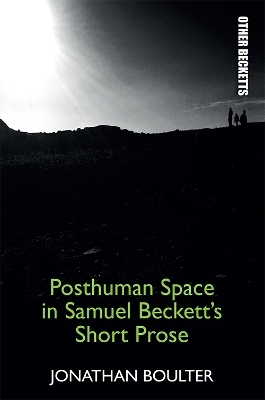 Posthuman Space in Samuel Beckett's Short Prose - Jonathan Boulter