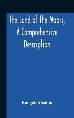 The Land Of The Moors, A Comprehensive Description - Budgett Meakin