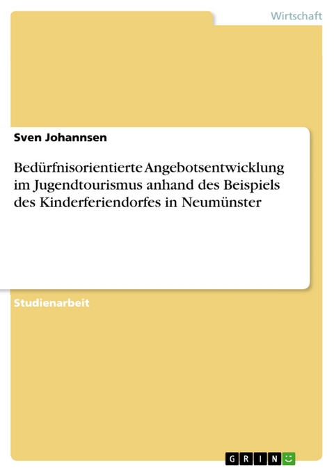 Bedürfnisorientierte Angebotsentwicklung im Jugendtourismus anhand des Beispiels des Kinderferiendorfes in Neumünster - Sven Johannsen