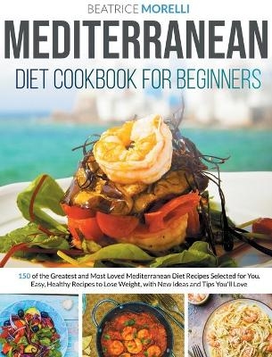 Mediterranean Diet Cookbook for Beginners - Beatrice Morelli