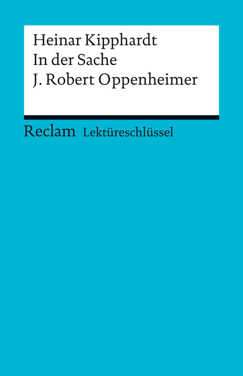 Lektüreschlüssel. Heinar Kipphardt: In der Sache J. Robert Oppenheimer - Heinar Kipphardt, Theodor Pelster